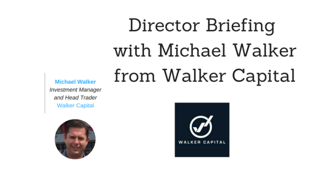 Director Briefing with Michael Walker from Walker Capital